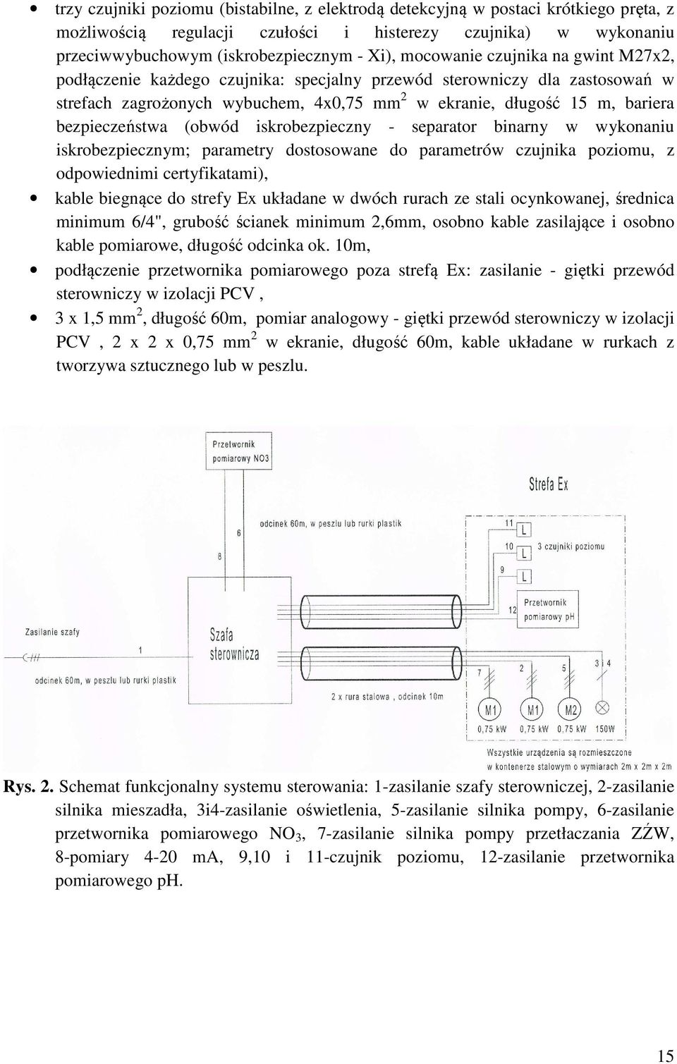 bezpieczeństwa (obwód iskrobezpieczny - separator binarny w wykonaniu iskrobezpiecznym; parametry dostosowane do parametrów czujnika poziomu, z odpowiednimi certyfikatami), kable biegnące do strefy