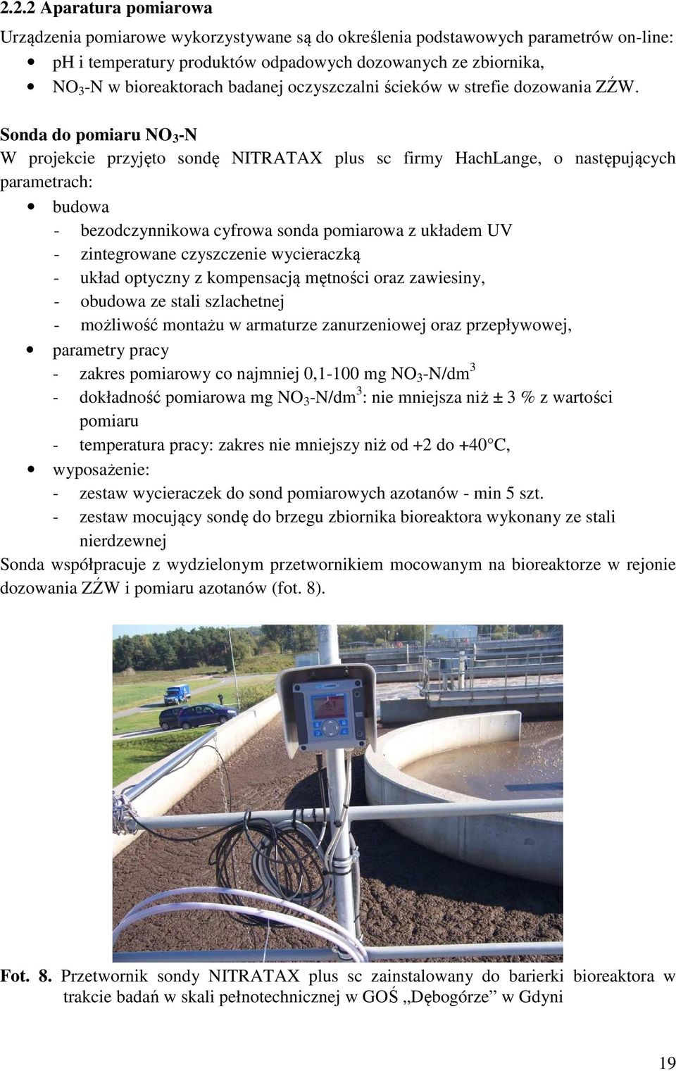 Sonda do pomiaru NO 3 -N W projekcie przyjęto sondę NITRATAX plus sc firmy HachLange, o następujących parametrach: budowa - bezodczynnikowa cyfrowa sonda pomiarowa z układem UV - zintegrowane