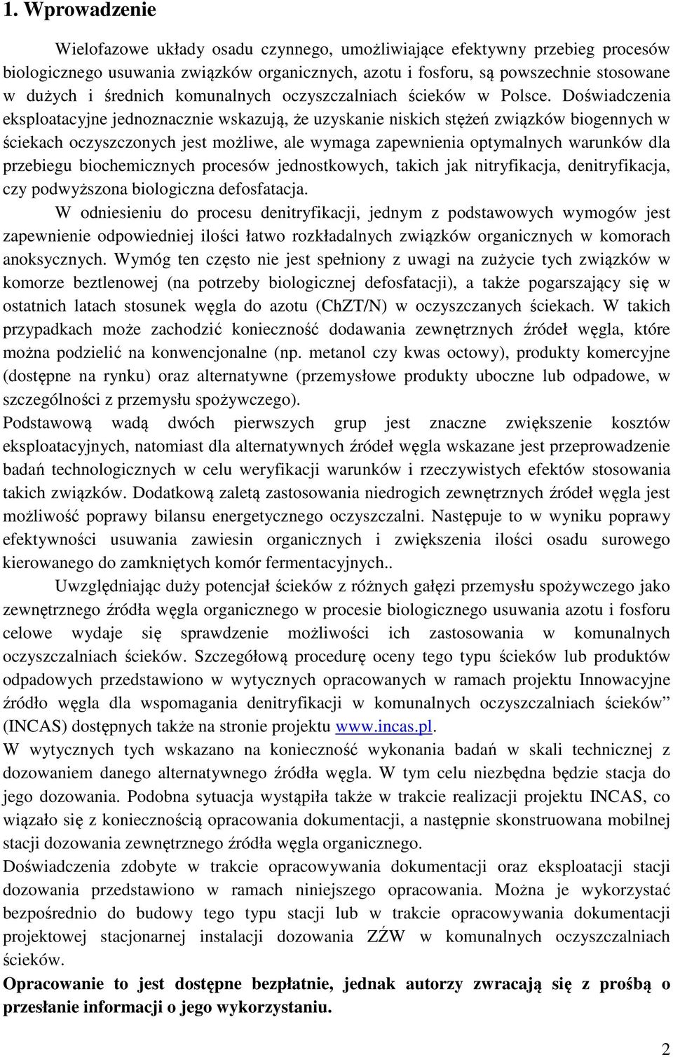 Doświadczenia eksploatacyjne jednoznacznie wskazują, że uzyskanie niskich stężeń związków biogennych w ściekach oczyszczonych jest możliwe, ale wymaga zapewnienia optymalnych warunków dla przebiegu