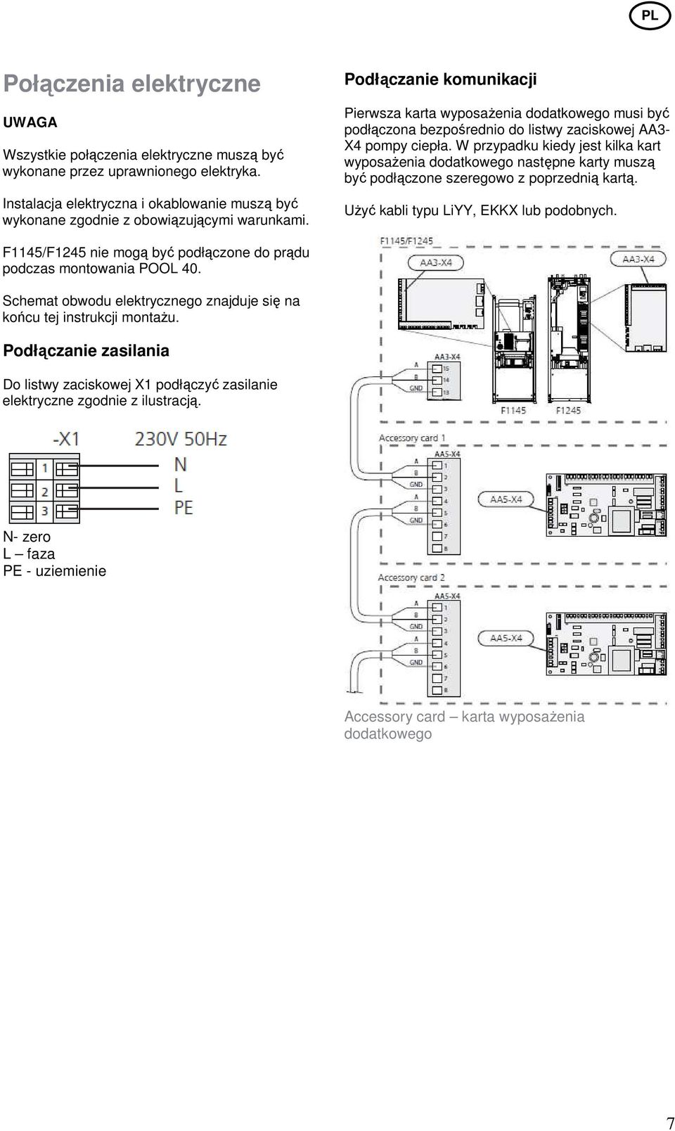 Podłączanie komunikacji Pierwsza karta wyposaŝenia dodatkowego musi być podłączona bezpośrednio do listwy zaciskowej AA3- X4 pompy ciepła.