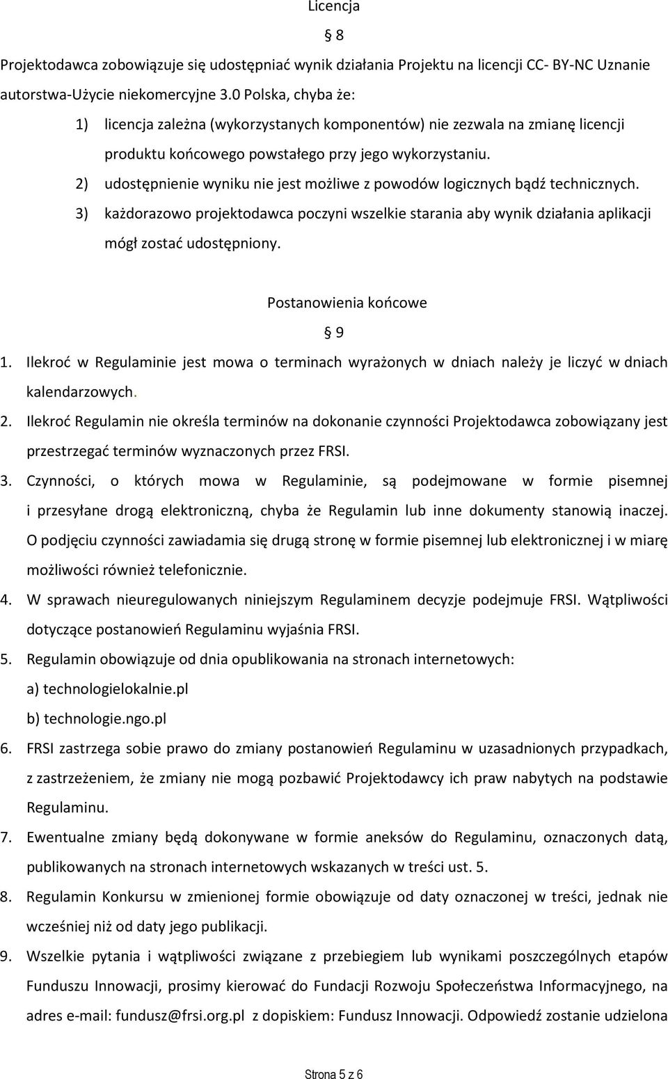 2) udostępnienie wyniku nie jest możliwe z powodów logicznych bądź technicznych. 3) każdorazowo projektodawca poczyni wszelkie starania aby wynik działania aplikacji mógł zostać udostępniony.