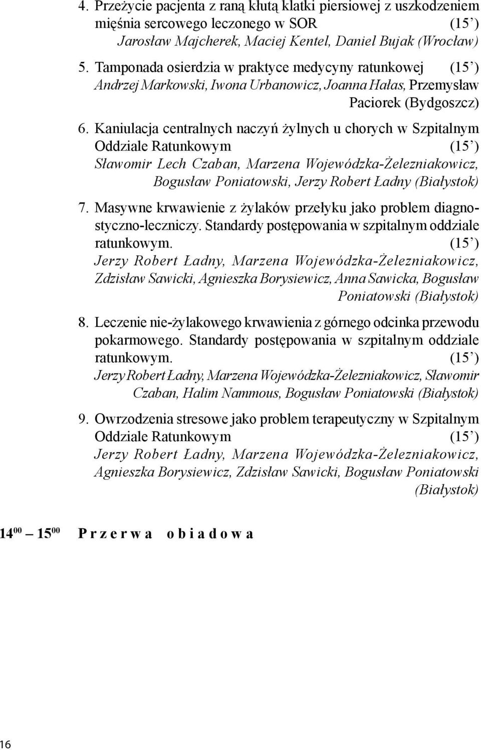 Kaniulacja centralnych naczyń żylnych u chorych w Szpitalnym Oddziale Ratunkowym (15 ) Sławomir Lech Czaban, Marzena Wojewódzka-Żelezniakowicz, Bogusław Poniatowski, Jerzy Robert Ładny (Białystok) 7.