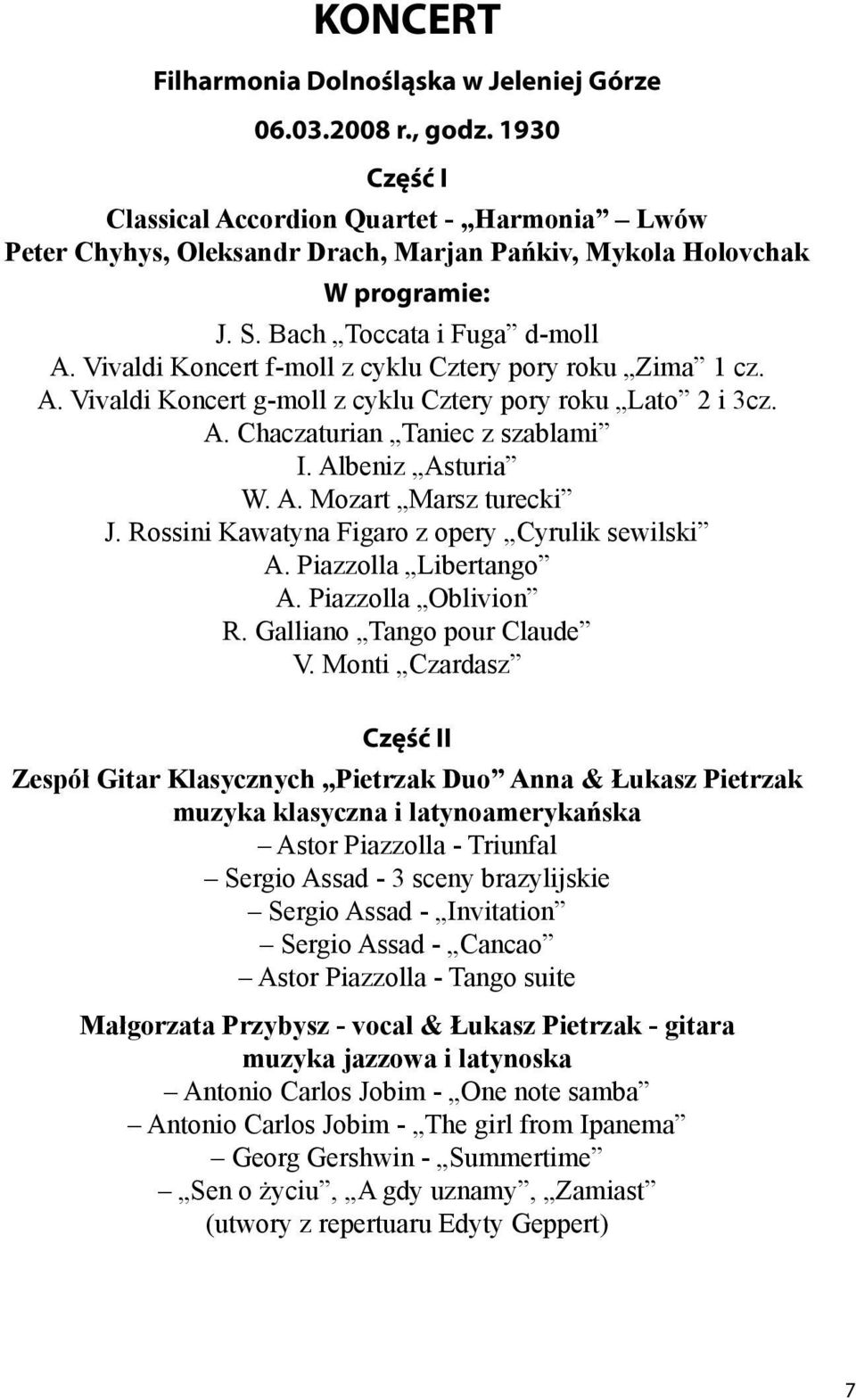 Vivaldi Koncert f-moll z cyklu Cztery pory roku Zima 1 cz. A. Vivaldi Koncert g-moll z cyklu Cztery pory roku Lato 2 i 3cz. A. Chaczaturian Taniec z szablami I. Albeniz Asturia W. A. Mozart Marsz turecki J.