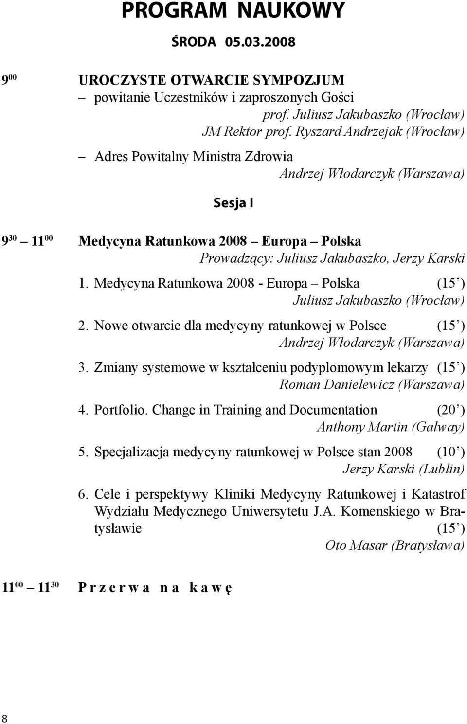 Medycyna Ratunkowa 2008 - Europa Polska (15 ) Juliusz Jakubaszko (Wrocław) 2. Nowe otwarcie dla medycyny ratunkowej w Polsce (15 ) Andrzej Włodarczyk (Warszawa) 3.