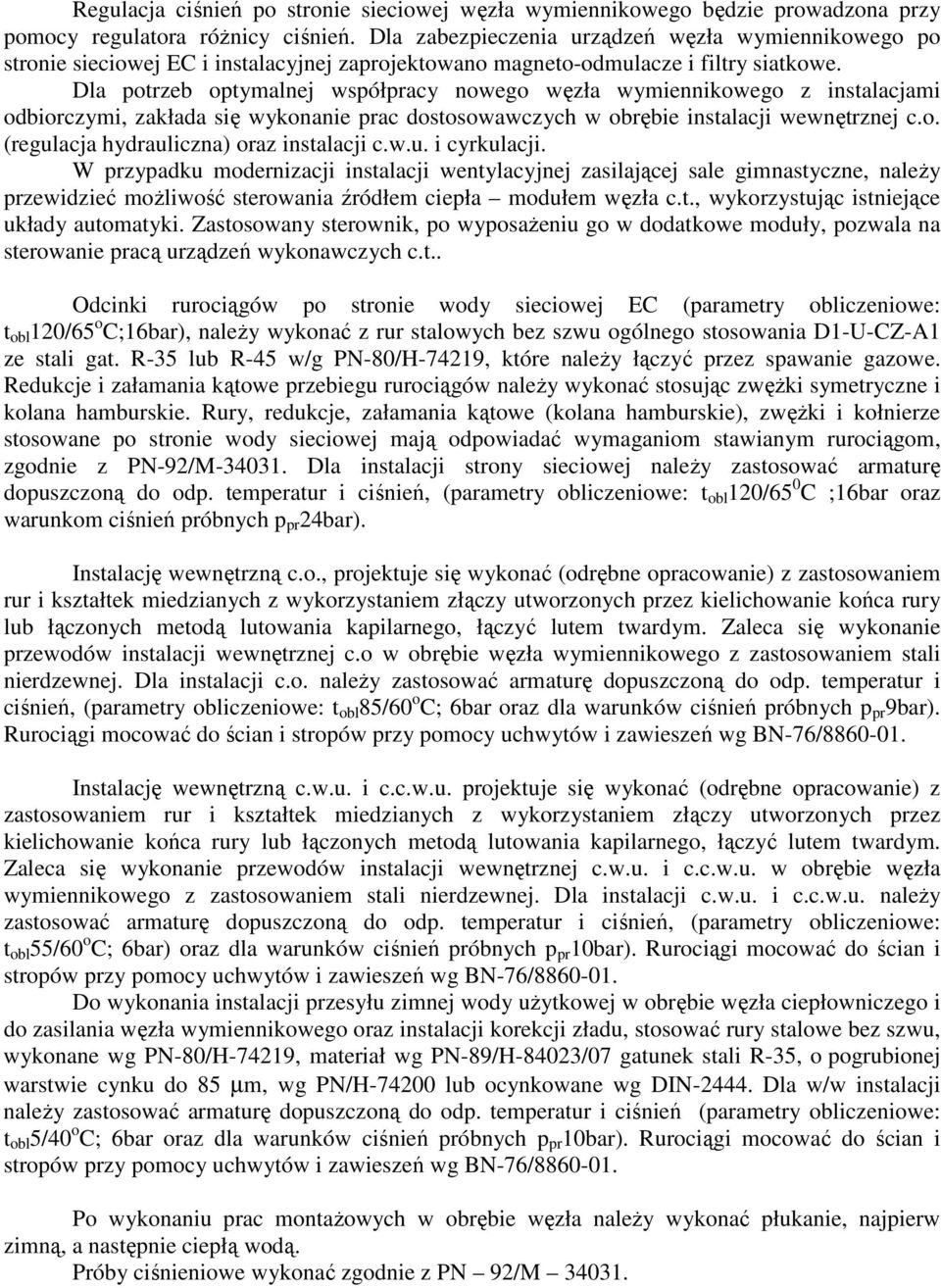 Dla potrzeb optymalnej współpracy nowego węzła wymiennikowego z instalacjami odbiorczymi, zakłada się wykonanie prac dostosowawczych w obrębie instalacji wewnętrznej c.o. (regulacja hydrauliczna) oraz instalacji c.