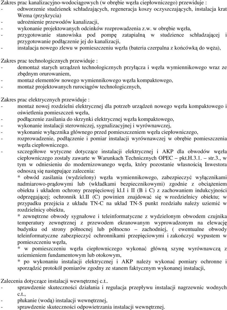 dów kanalizacji, - wykonanie projektowanych odcinków rozprowadzenia z.w. w obrębie węzła, - przygotowanie stanowiska pod pompę zatapialną w studzience schładzającej i przygotowanie podłączenie jej do