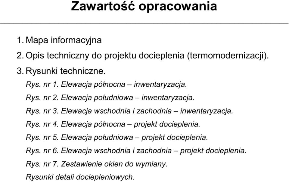 Elewacja wschodnia i zachodnia inwentaryzacja. Rys. nr 4. Elewacja północna projekt docieplenia. Rys. nr 5.