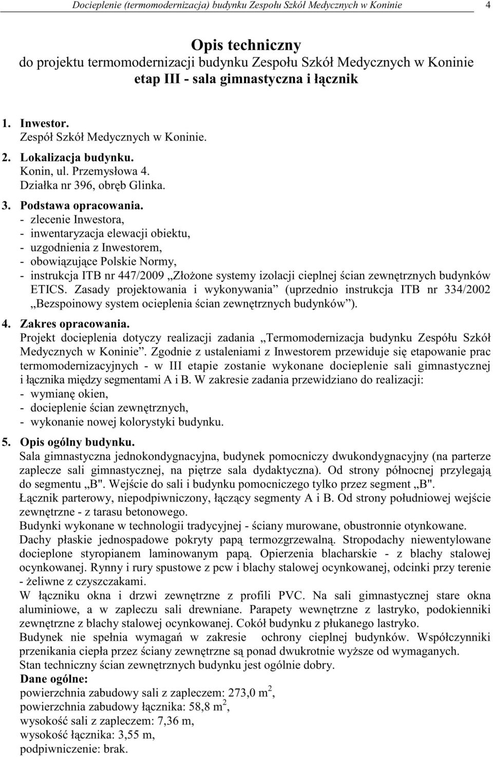 - zlecenie Inwestora, - inwentaryzacja elewacji obiektu, - uzgodnienia z Inwestorem, - obowi zuj ce Polskie Normy, - instrukcja ITB nr 447/2009 Zło one systemy izolacji cieplnej cian zewn trznych