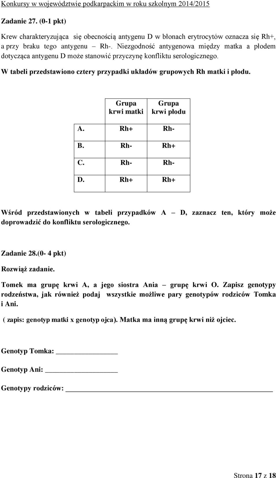 Grupa krwi matki Grupa krwi płodu A. Rh+ Rh- B. Rh- Rh+ C. Rh- Rh- D. Rh+ Rh+ Wśród przedstawionych w tabeli przypadków A D, zaznacz ten, który może doprowadzić do konfliktu serologicznego.