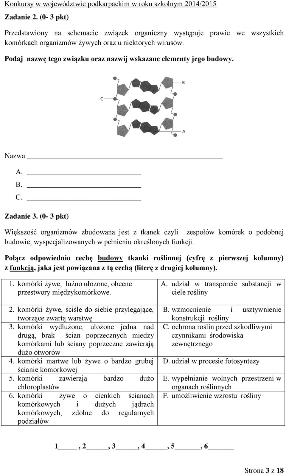 (0-3 pkt) Większość organizmów zbudowana jest z tkanek czyli zespołów komórek o podobnej budowie, wyspecjalizowanych w pełnieniu określonych funkcji.