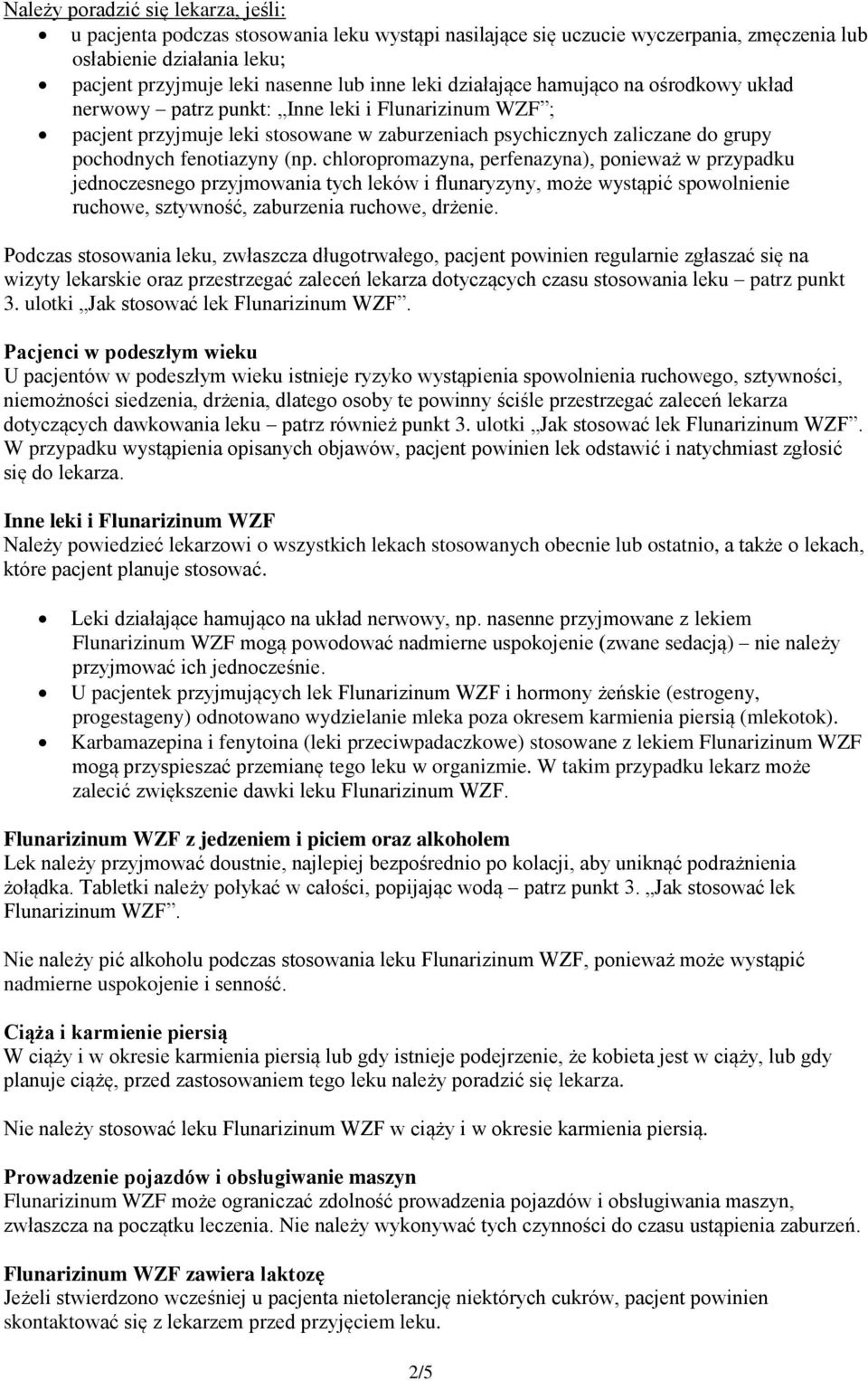 (np. chloropromazyna, perfenazyna), ponieważ w przypadku jednoczesnego przyjmowania tych leków i flunaryzyny, może wystąpić spowolnienie ruchowe, sztywność, zaburzenia ruchowe, drżenie.