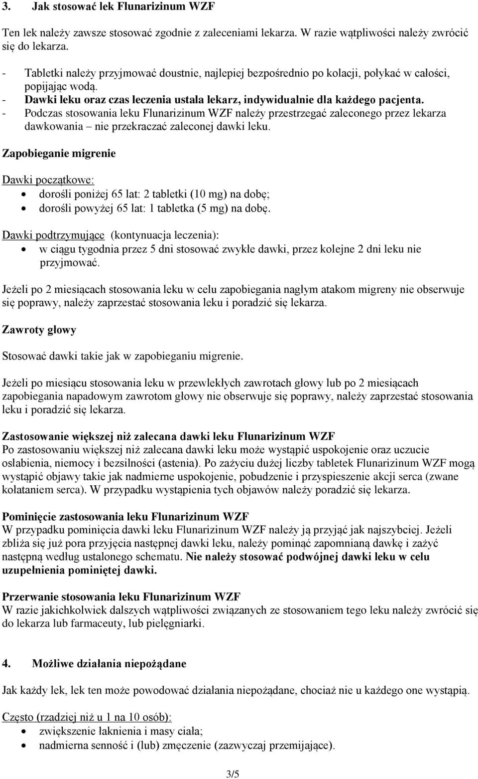 - Podczas stosowania leku Flunarizinum WZF należy przestrzegać zaleconego przez lekarza dawkowania nie przekraczać zaleconej dawki leku.