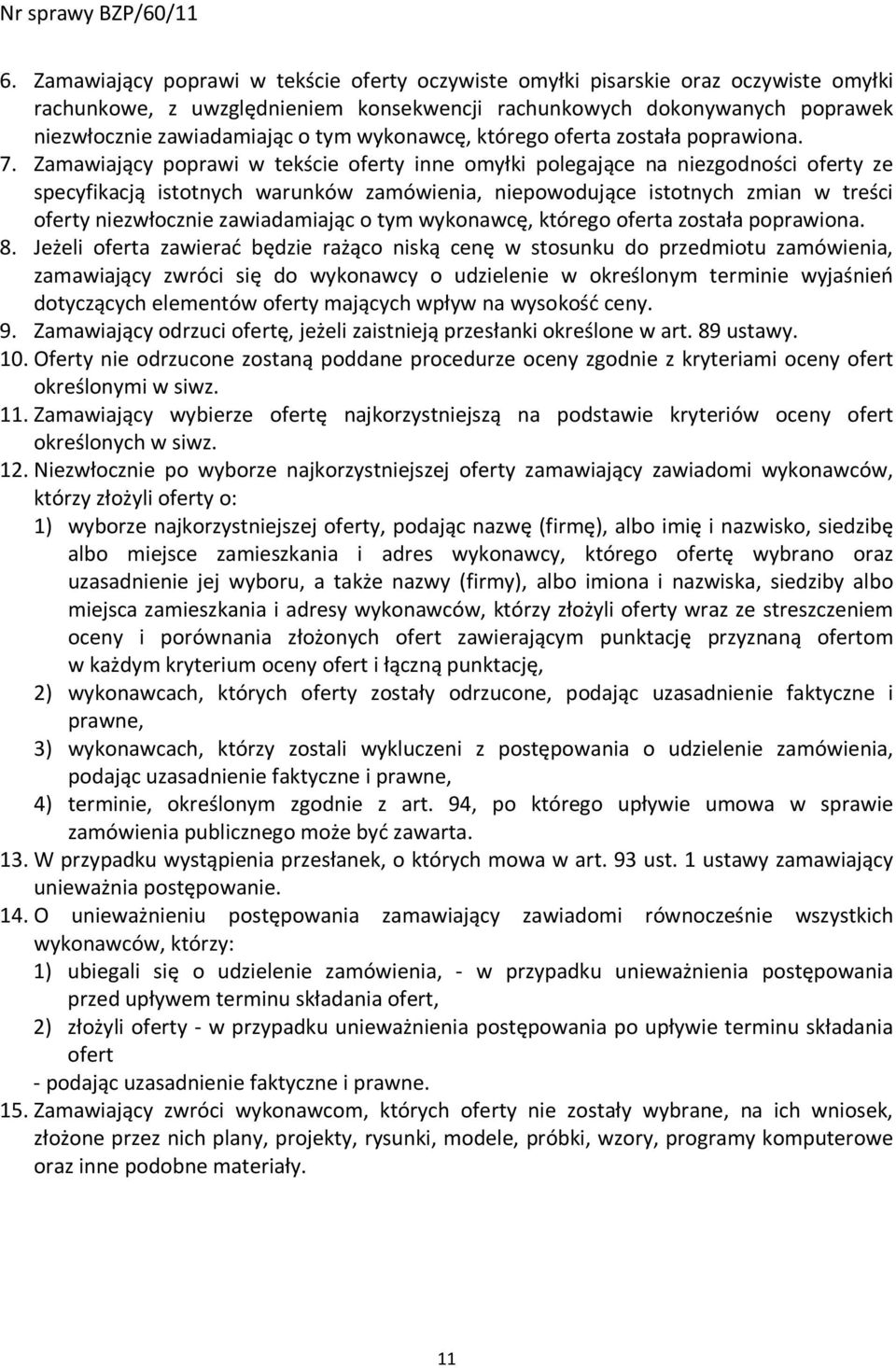 Zamawiający poprawi w tekście oferty inne omyłki polegające na niezgodności oferty ze specyfikacją istotnych warunków zamówienia, niepowodujące istotnych zmian w treści oferty niezwłocznie