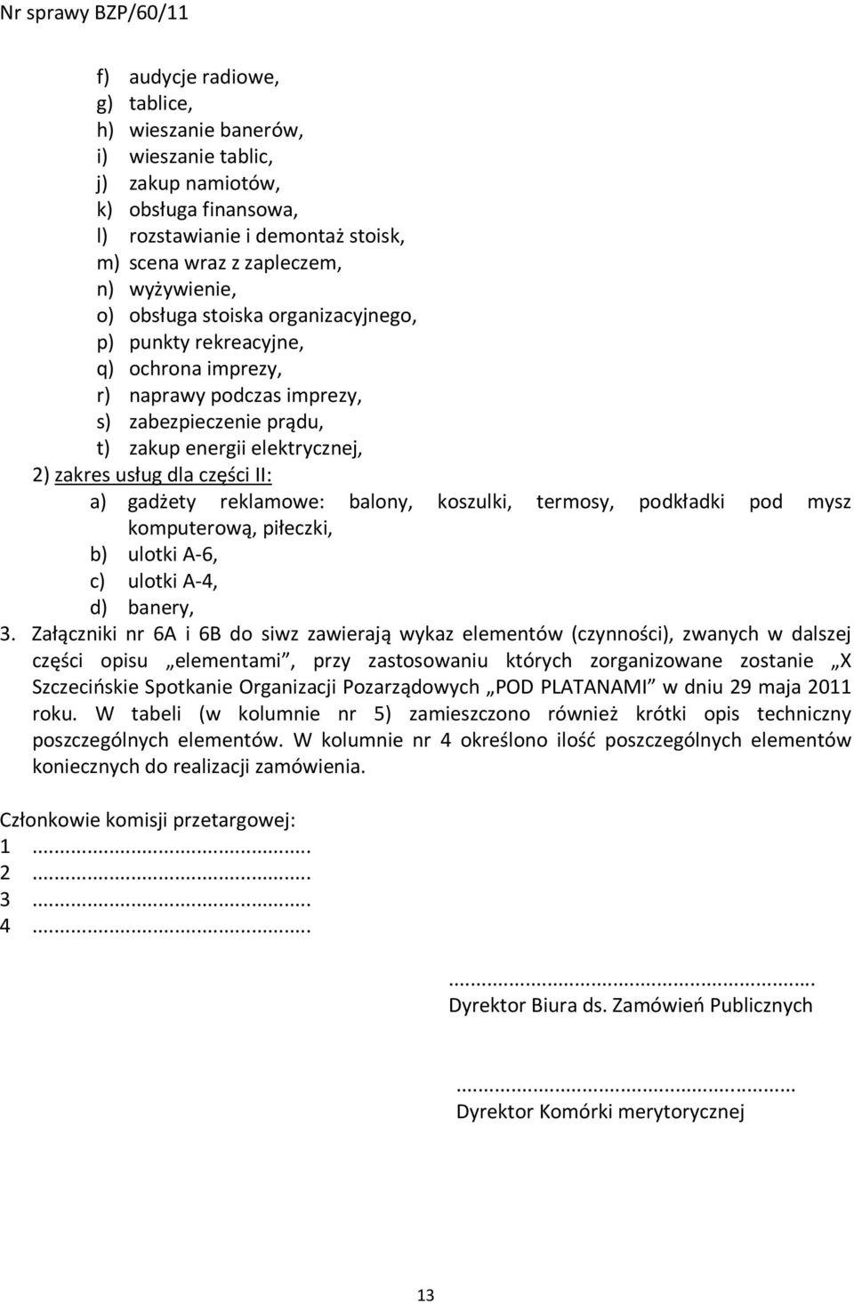 gadżety reklamowe: balony, koszulki, termosy, podkładki pod mysz komputerową, piłeczki, b) ulotki A-6, c) ulotki A-4, d) banery, 3.