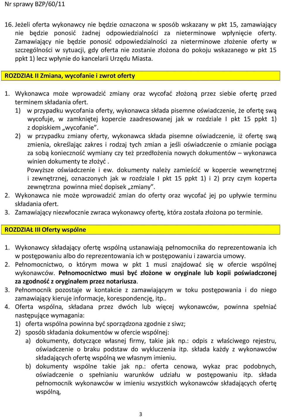 kancelarii Urzędu Miasta. ROZDZIAŁ II Zmiana, wycofanie i zwrot oferty 1. Wykonawca może wprowadzić zmiany oraz wycofać złożoną przez siebie ofertę przed terminem składania ofert.