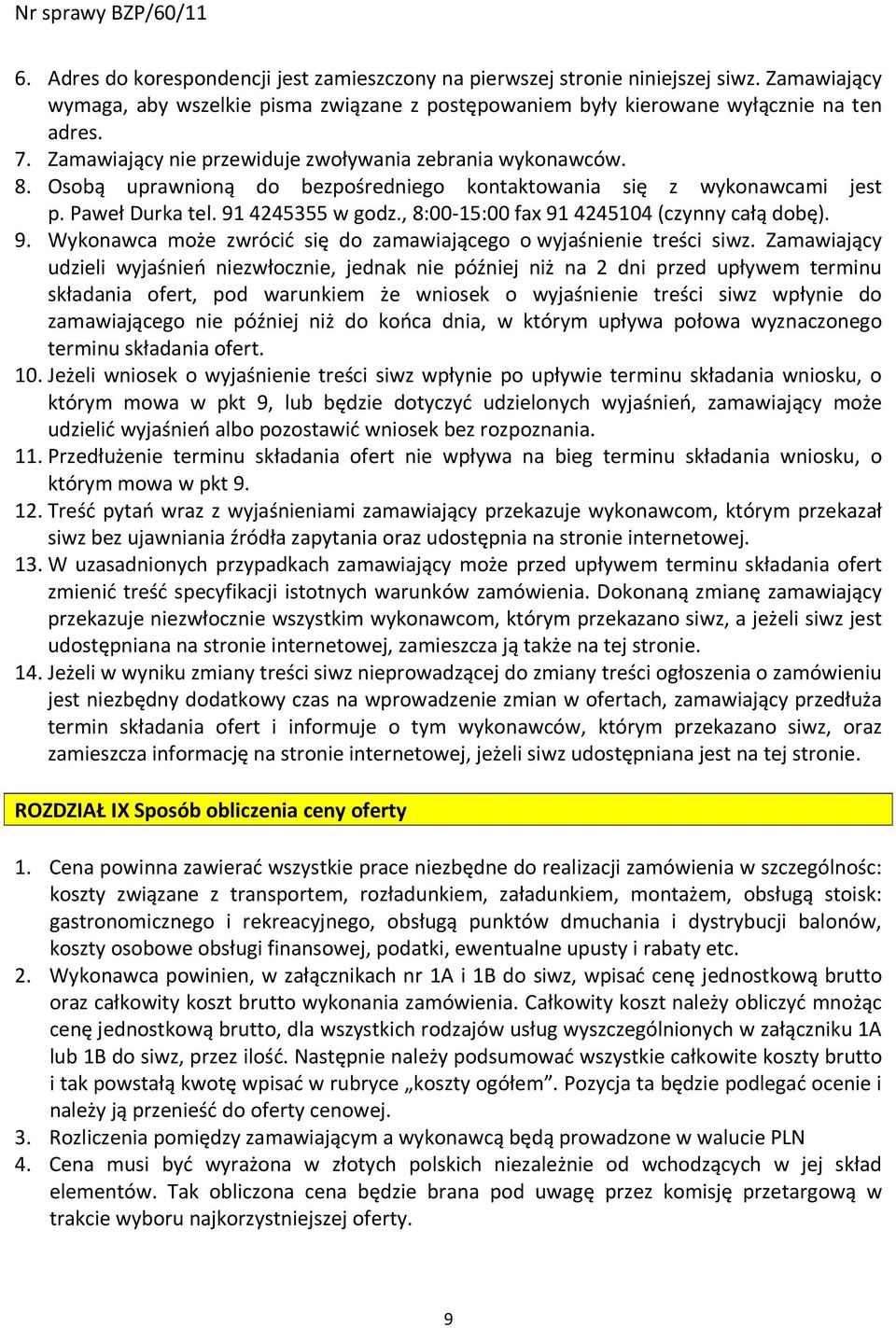 , 8:00-15:00 fax 91 4245104 (czynny całą dobę). 9. Wykonawca może zwrócić się do zamawiającego o wyjaśnienie treści siwz.