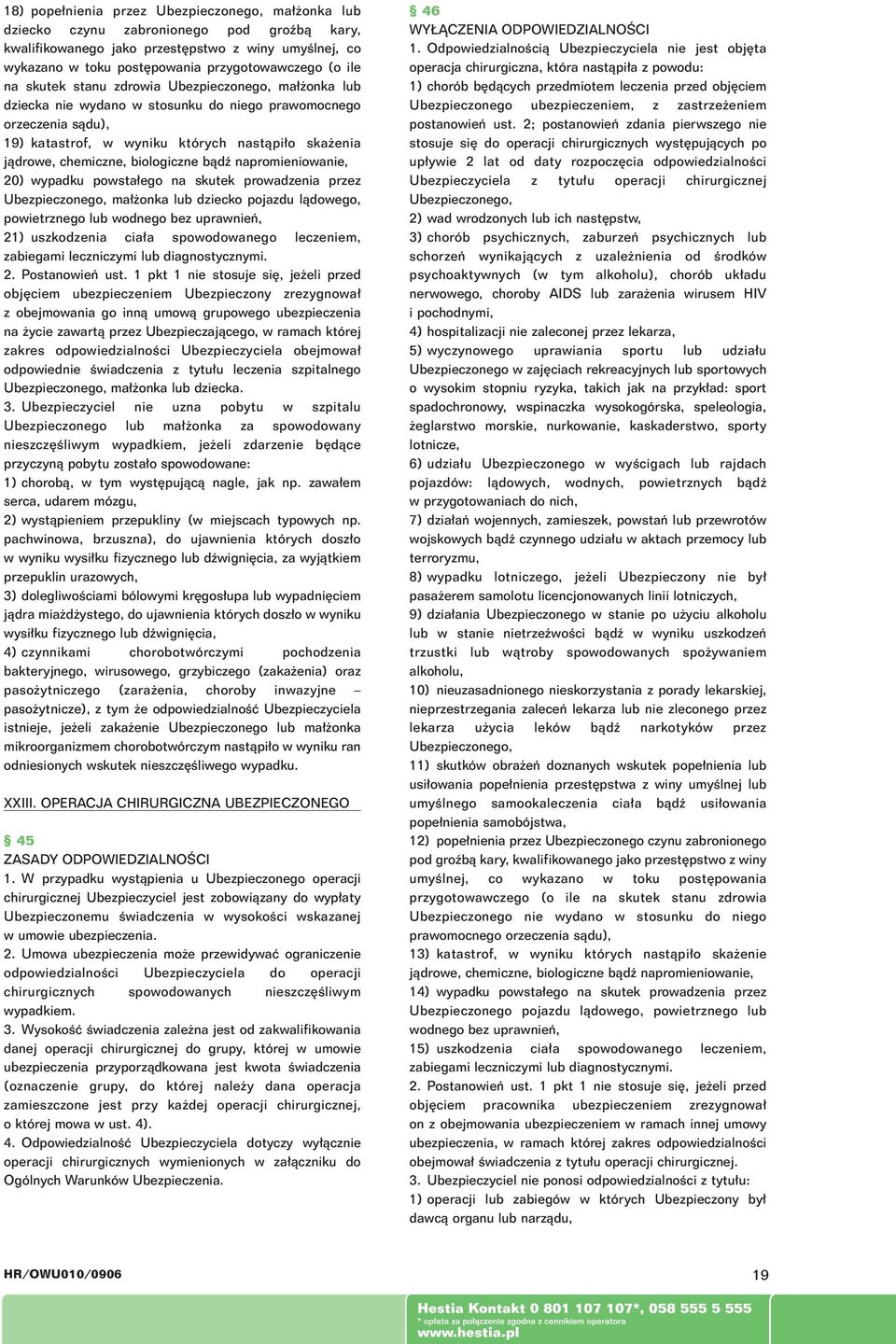 biologiczne bàdê napromieniowanie, 20) wypadku powsta ego na skutek prowadzenia przez Ubezpieczonego, ma onka lub dziecko pojazdu làdowego, powietrznego lub wodnego bez uprawnieƒ, 21) uszkodzenia cia