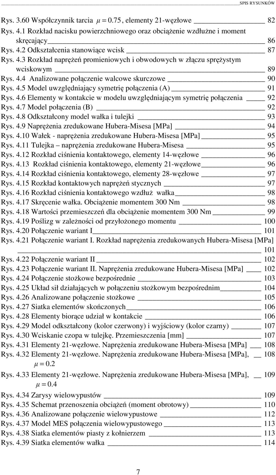 4.7 Model połączenia (B) 92 Rys. 4.8 Odkształcony model wałka i tulejki 93 Rys. 4.9 Naprężenia zredukowane Hubera-Misesa [MPa] 94 Rys. 4.10 Wałek - naprężenia zredukowane Hubera-Misesa [MPa] 95 Rys.