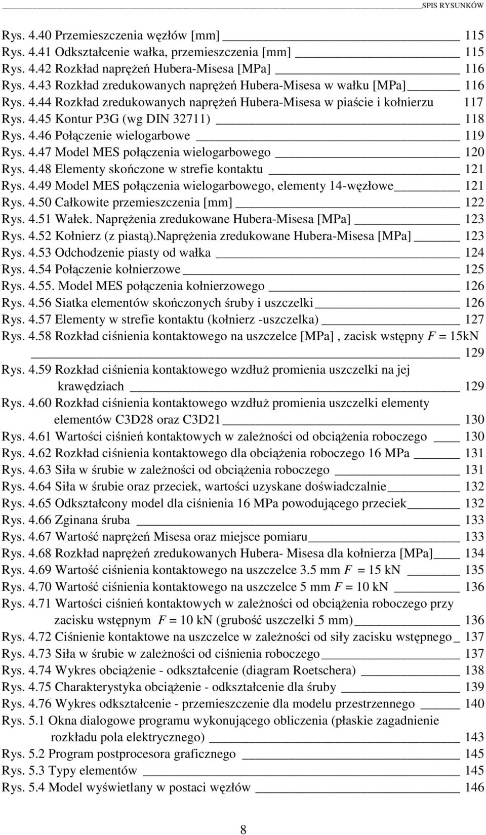 4.48 Elementy skończone w strefie kontaktu 121 Rys. 4.49 Model MES połączenia wielogarbowego, elementy 14-węzłowe 121 Rys. 4.50 Całkowite przemieszczenia [mm] 122 Rys. 4.51 Wałek.