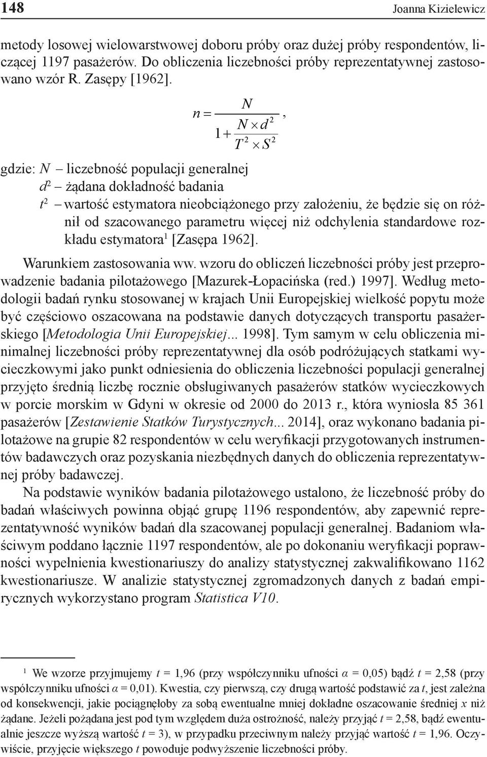 N n = N d 1+ T S gdzie: N liczebność populacji generalnej d 2 żądana dokładność badania t 2 wartość estymatora nieobciążonego przy założeniu, że będzie się on różnił od szacowanego parametru więcej