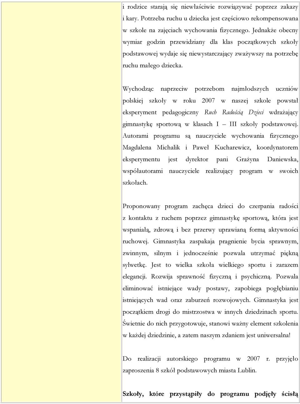 Wychodząc naprzeciw potrzebom najmłodszych uczniów polskiej szkoły w roku 2007 w naszej szkole powstał eksperyment pedagogiczny Ruch Radością Dzieci wdrażający gimnastykę sportową w klasach I III