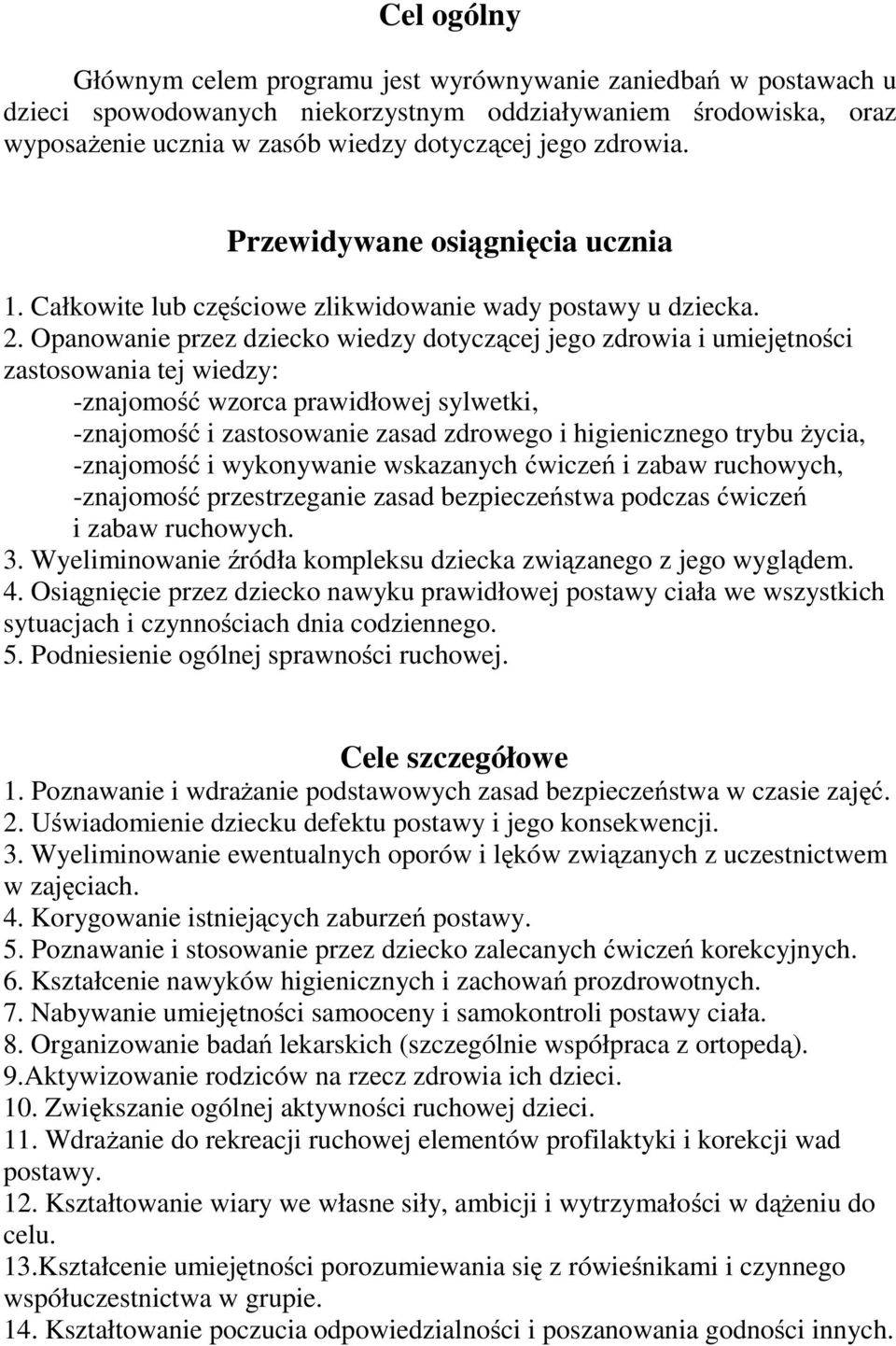 Opanowanie przez dziecko wiedzy dotyczącej jego zdrowia i umiejętności zastosowania tej wiedzy: -znajomość wzorca prawidłowej sylwetki, -znajomość i zastosowanie zasad zdrowego i higienicznego trybu