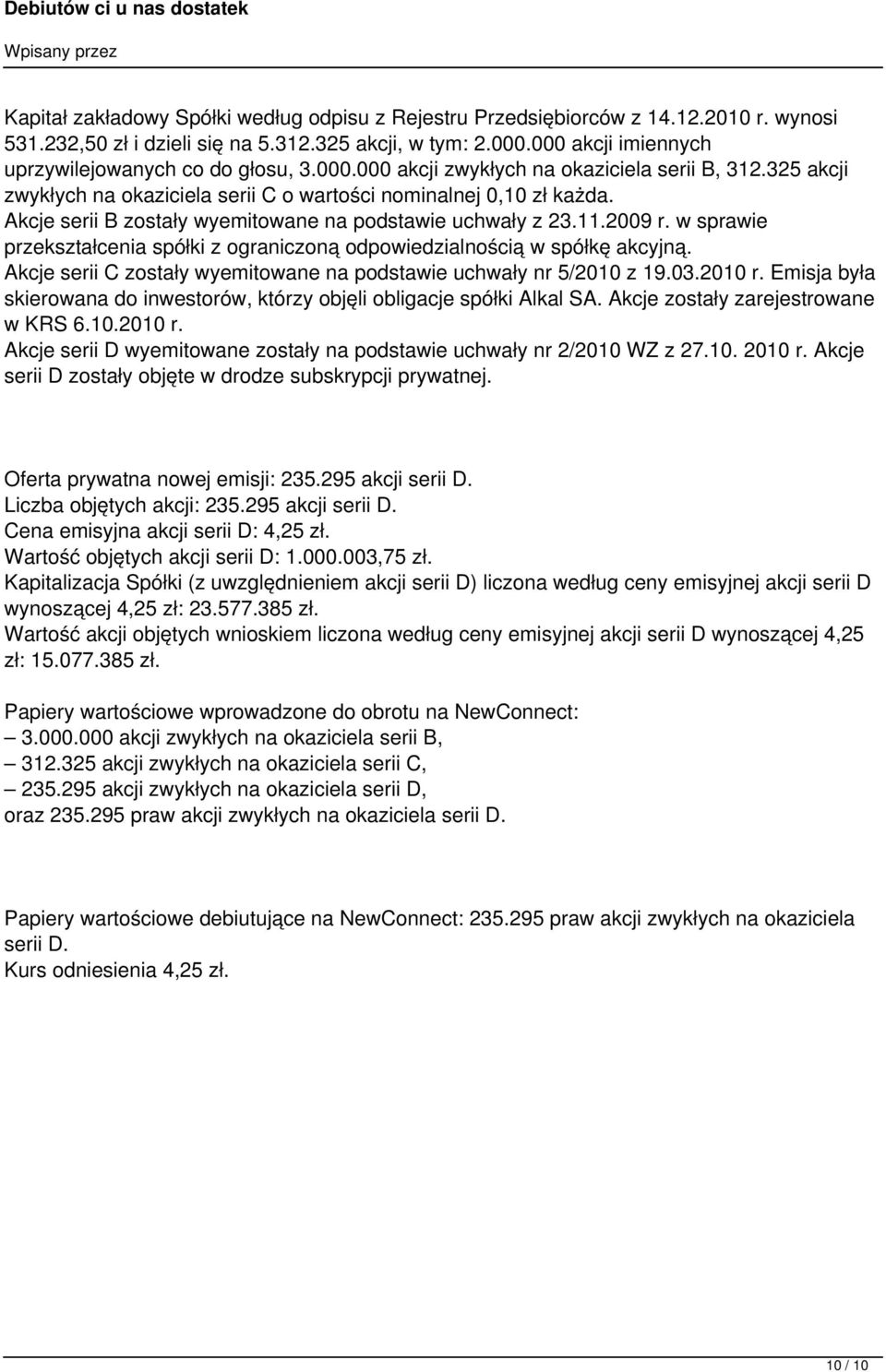 Akcje serii B zostały wyemitowane na podstawie uchwały z 23.11.2009 r. w sprawie przekształcenia spółki z ograniczoną odpowiedzialnością w spółkę akcyjną.