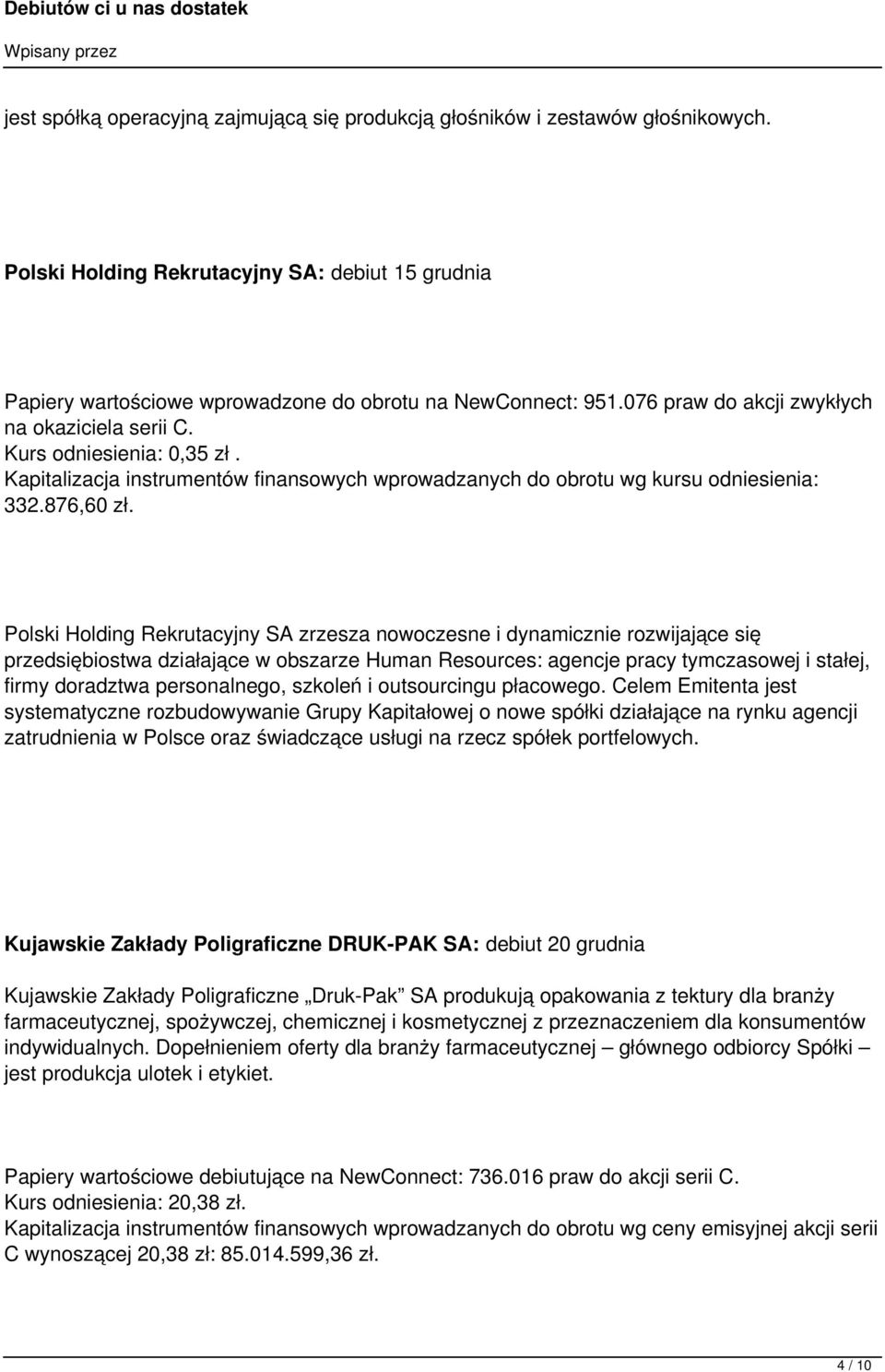 Polski Holding Rekrutacyjny SA zrzesza nowoczesne i dynamicznie rozwijające się przedsiębiostwa działające w obszarze Human Resources: agencje pracy tymczasowej i stałej, firmy doradztwa