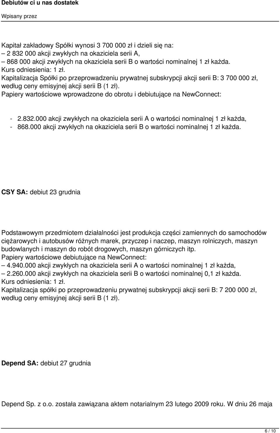 Papiery wartościowe wprowadzone do obrotu i debiutujące na NewConnect: - 2.832.000 akcji zwykłych na okaziciela serii A o wartości nominalnej 1 zł każda, - 868.