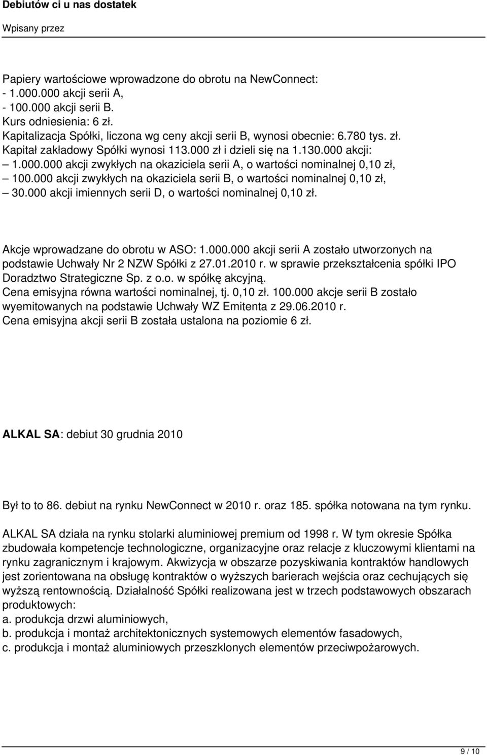 zł i dzieli się na 1.130.000 akcji: 1.000.000 akcji zwykłych na okaziciela serii A, o wartości nominalnej 0,10 zł, 100.000 akcji zwykłych na okaziciela serii B, o wartości nominalnej 0,10 zł, 30.