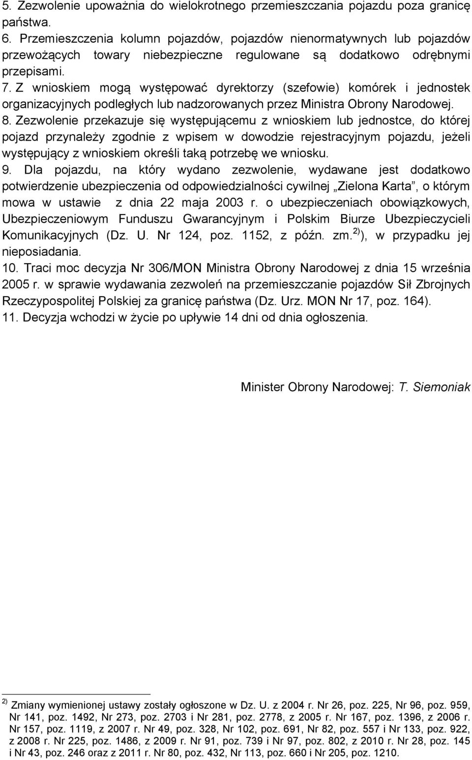 Z wnioskiem mogą występować dyrektorzy (szefowie) komórek i jednostek organizacyjnych podległych lub nadzorowanych przez Ministra Obrony Narodowej. 8.