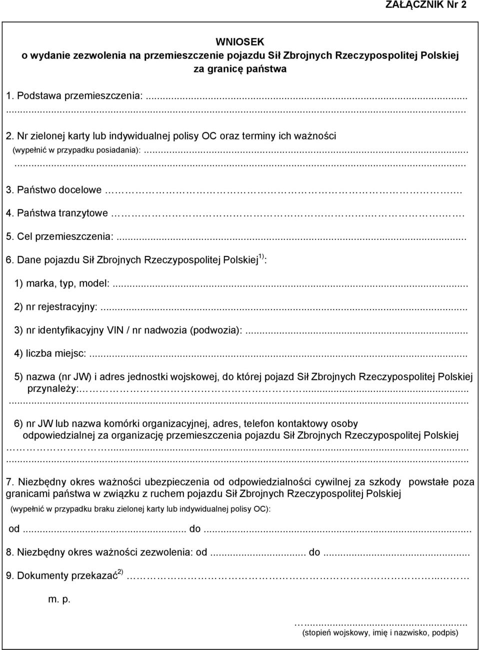 .. 3) nr identyfikacyjny VIN / nr nadwozia (podwozia):... 4) liczba miejsc:... 5) nazwa (nr JW) i adres jednostki wojskowej, do której pojazd Sił Zbrojnych Rzeczypospolitej Polskiej przynależy:.