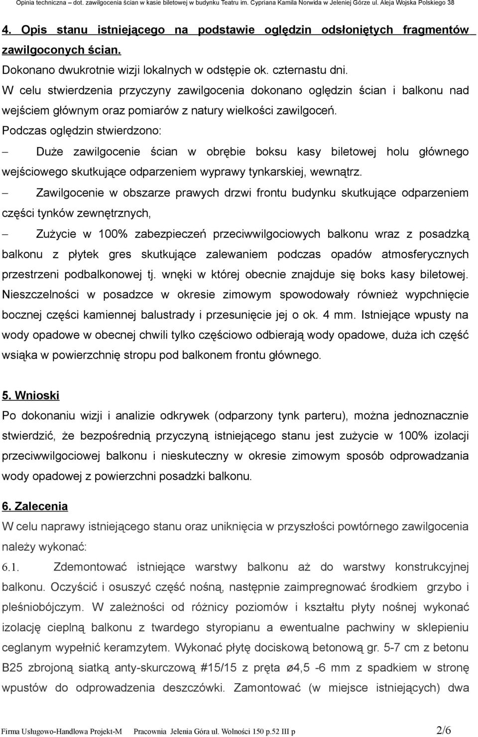 Podczas oględzin stwierdzono: Duże zawilgocenie ścian w obrębie boksu kasy biletowej holu głównego wejściowego skutkujące odparzeniem wyprawy tynkarskiej, wewnątrz.