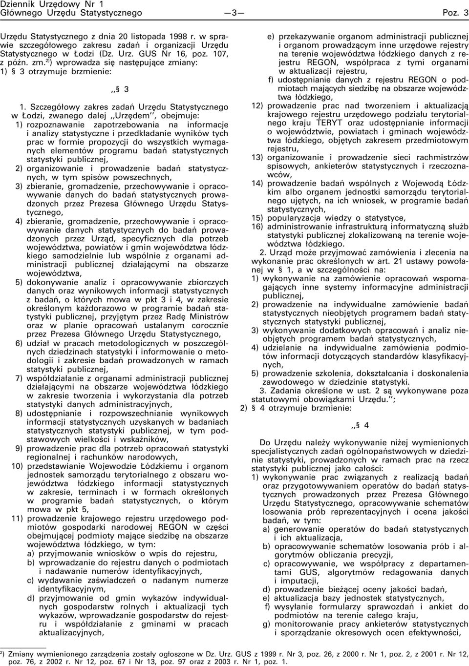 Szczegółowy zakres zadań Urzędu Statystycznego w Łodzi, zwanego dalej,,urzędem, obejmuje: 1) rozpoznawanie zapotrzebowania na informacje i analizy statystyczne i przedkładanie wyników tych prac w