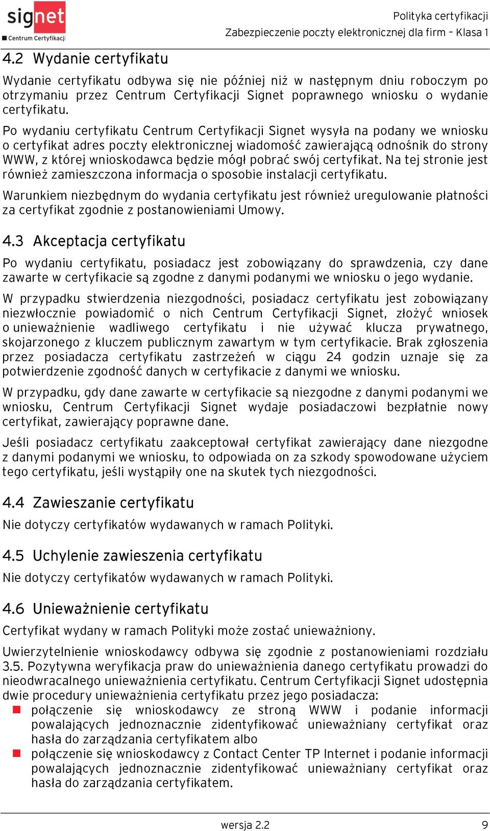 Po wydaniu certyfikatu Centrum Certyfikacji Signet wysyła na podany we wniosku o certyfikat adres poczty elektronicznej wiadomość zawierającą odnośnik do strony WWW, z której wnioskodawca będzie mógł