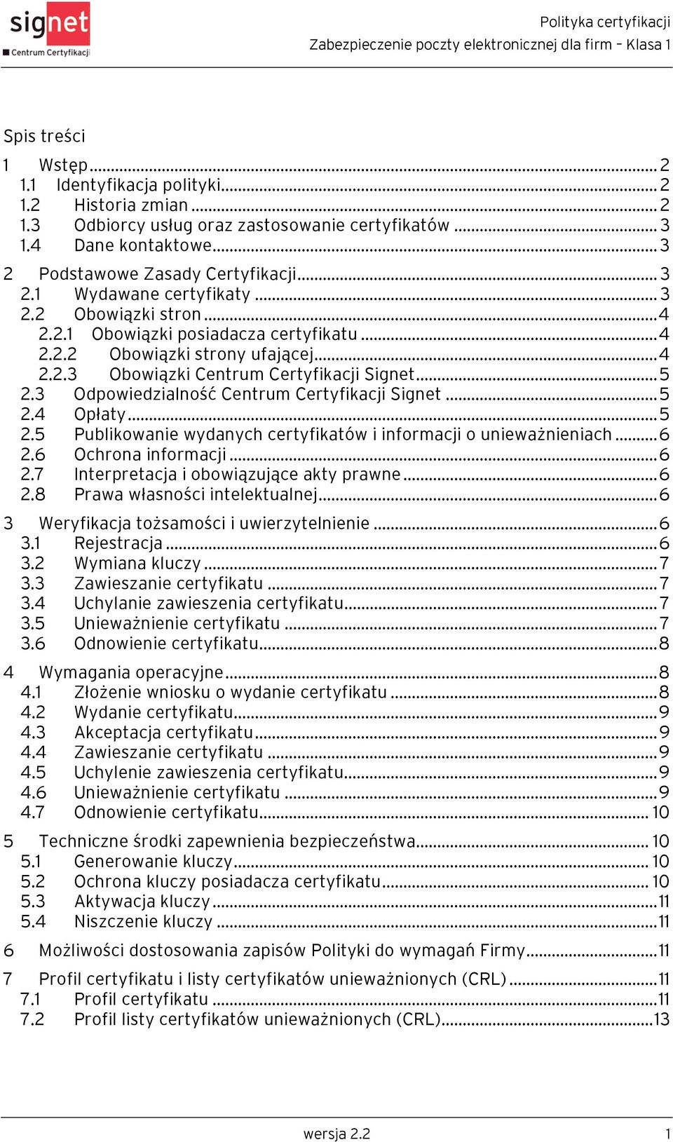 3 Odpowiedzialność Centrum Certyfikacji Signet...5 2.4 Opłaty...5 2.5 Publikowanie wydanych certyfikatów i informacji o unieważnieniach...6 2.6 Ochrona informacji...6 2.7 Interpretacja i obowiązujące akty prawne.