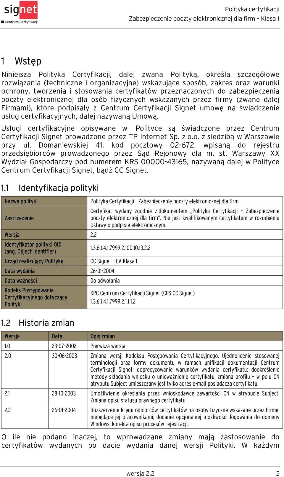 świadczenie usług certyfikacyjnych, dalej nazywaną Umową. Usługi certyfikacyjne opisywane w Polityce są świadczone przez Centrum Certyfikacji Signet prowadzone przez TP Internet Sp. z o.o. z siedzibą w Warszawie przy ul.