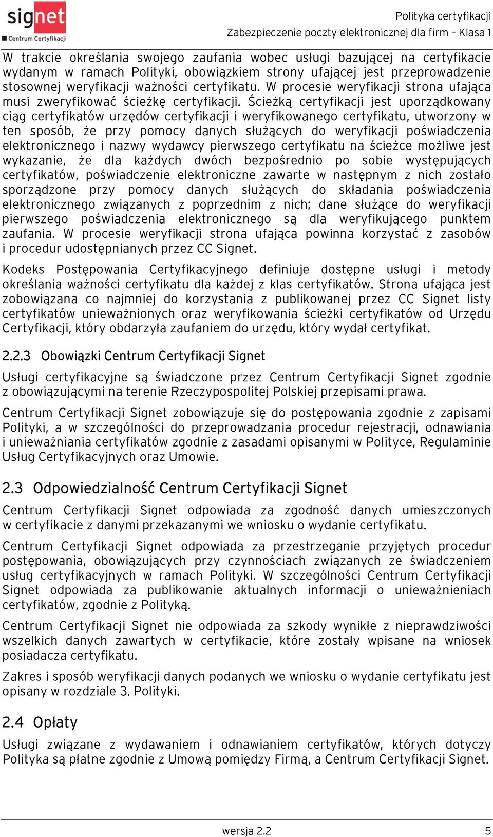 Ścieżką certyfikacji jest uporządkowany ciąg certyfikatów urzędów certyfikacji i weryfikowanego certyfikatu, utworzony w ten sposób, że przy pomocy danych służących do weryfikacji poświadczenia