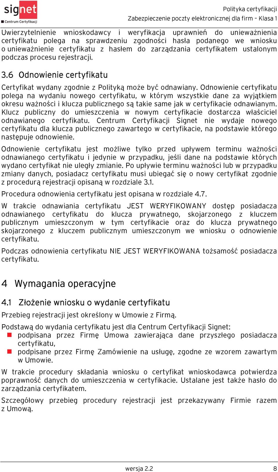 Odnowienie certyfikatu polega na wydaniu nowego certyfikatu, w którym wszystkie dane za wyjątkiem okresu ważności i klucza publicznego są takie same jak w certyfikacie odnawianym.