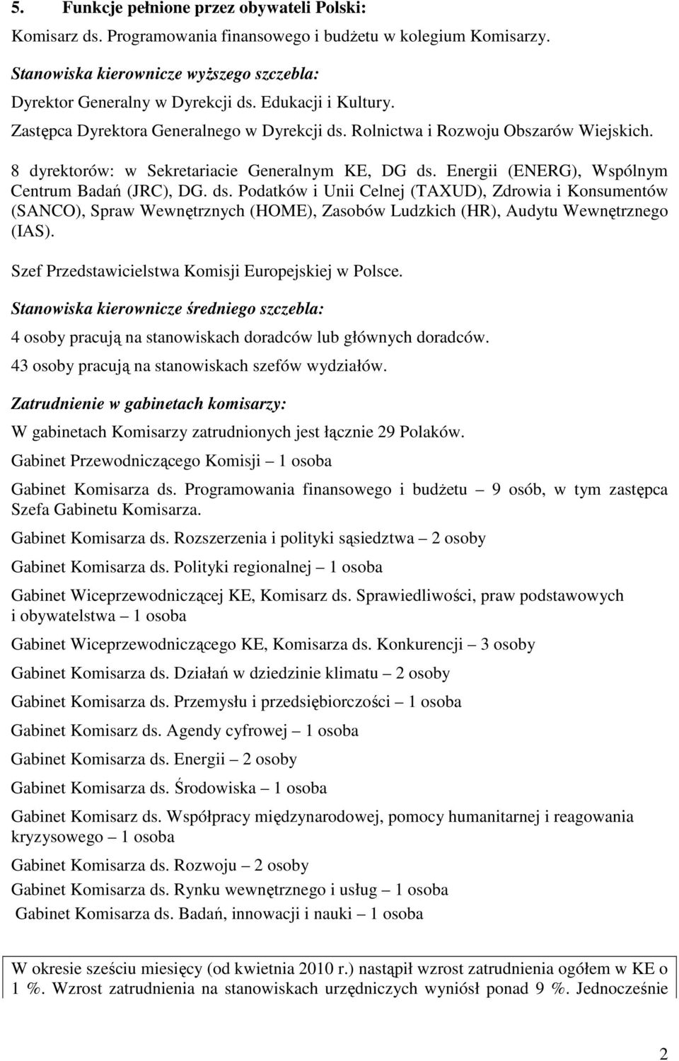 Energii (ENERG), Wspólnym Centrum Badań (JRC), DG. ds. Podatków i Unii Celnej (TAXUD), Zdrowia i Konsumentów (SANCO), Spraw Wewnętrznych (HOME), Zasobów Ludzkich (HR), Audytu Wewnętrznego (IAS).