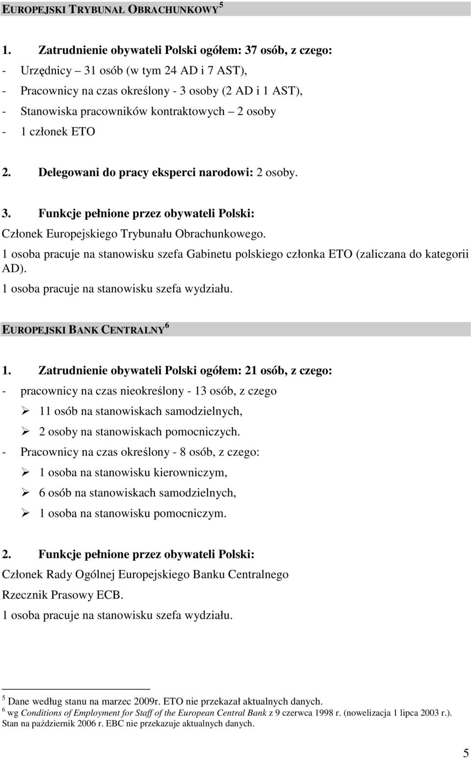 osoby - 1 członek ETO 2. Delegowani do pracy eksperci narodowi: 2 osoby. 3. Funkcje pełnione przez obywateli Polski: Członek Europejskiego Trybunału Obrachunkowego.