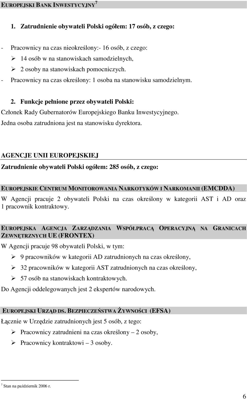 - Pracownicy na czas określony: 1 osoba na stanowisku samodzielnym. 2. Funkcje pełnione przez obywateli Polski: Członek Rady Gubernatorów Europejskiego Banku Inwestycyjnego.