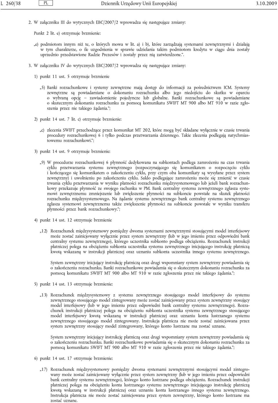 a) i b), które zarządzają systemami zewnętrznymi i działają w tym charakterze, o ile uzgodnienia w sprawie udzielania takim podmiotom kredytu w ciągu dnia zostały uprzednio przedstawione Radzie