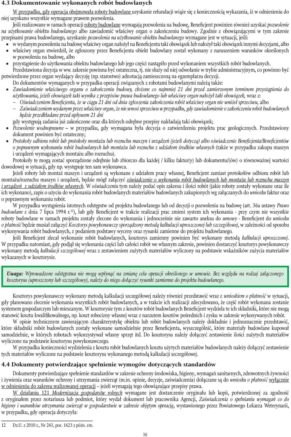 Jeśli realizowane w ramach operacji roboty budowlane wymagają pozwolenia na budowę, Beneficjent powinien również uzyskać pozwolenie na użytkowanie obiektu budowlanego albo zawiadomić właściwy organ o