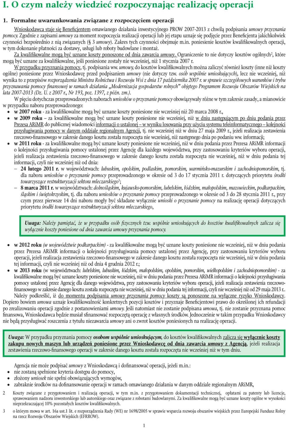 Zgodnie z zapisami umowy za moment rozpoczęcia realizacji operacji lub jej etapu uznaje się podjęcie przez Beneficjenta jakichkolwiek czynności bezpośrednio z nią związanych ( 3 umowy).