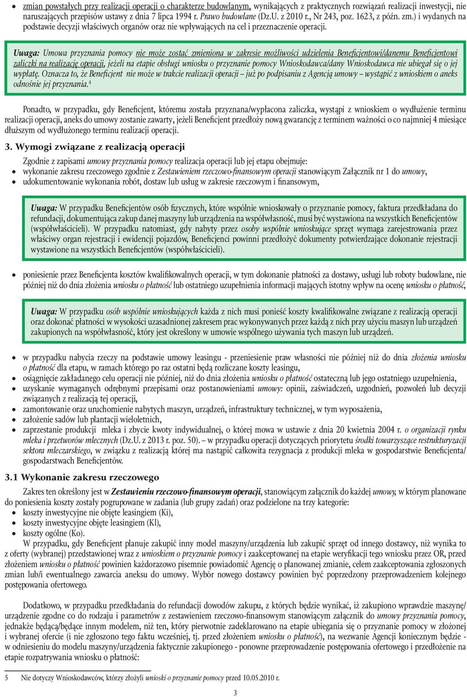 Uwaga: Umowa przyznania pomocy nie może zostać zmieniona w zakresie możliwości udzielenia Beneficjentowi/danemu Beneficjentowi zaliczki na realizację operacji, jeżeli na etapie obsługi wniosku o