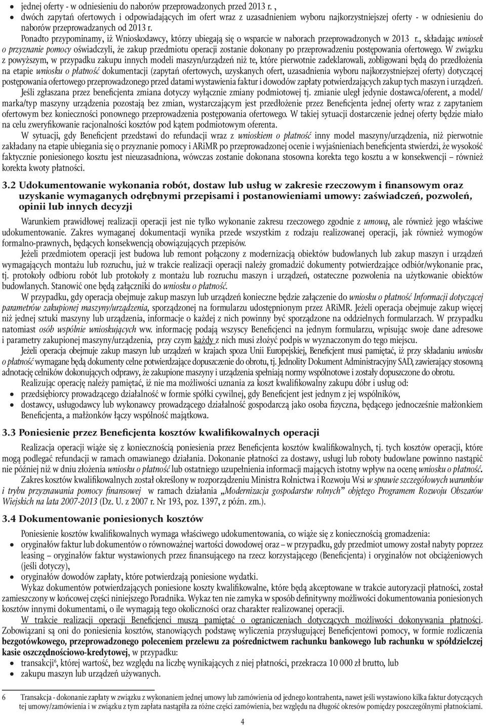 Ponadto przypominamy, iż Wnioskodawcy, którzy ubiegają się o wsparcie w naborach przeprowadzonych w 2013 r.