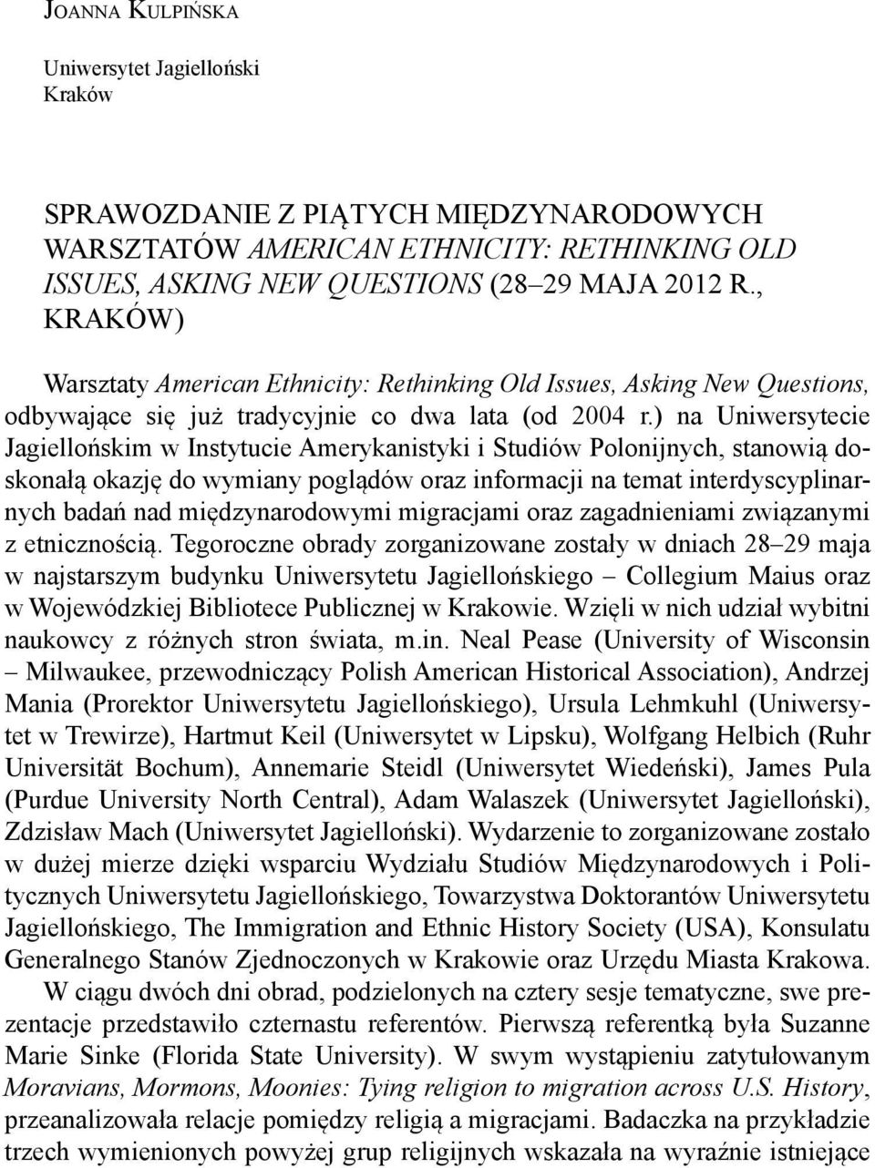 ) na Uniwersytecie Jagielloń skim w Instytucie Amerykanistyki i Studiów Polonijnych, stanowią doskonałą okazję do wymiany poglądów oraz informacji na temat interdyscyplinarnych badań nad