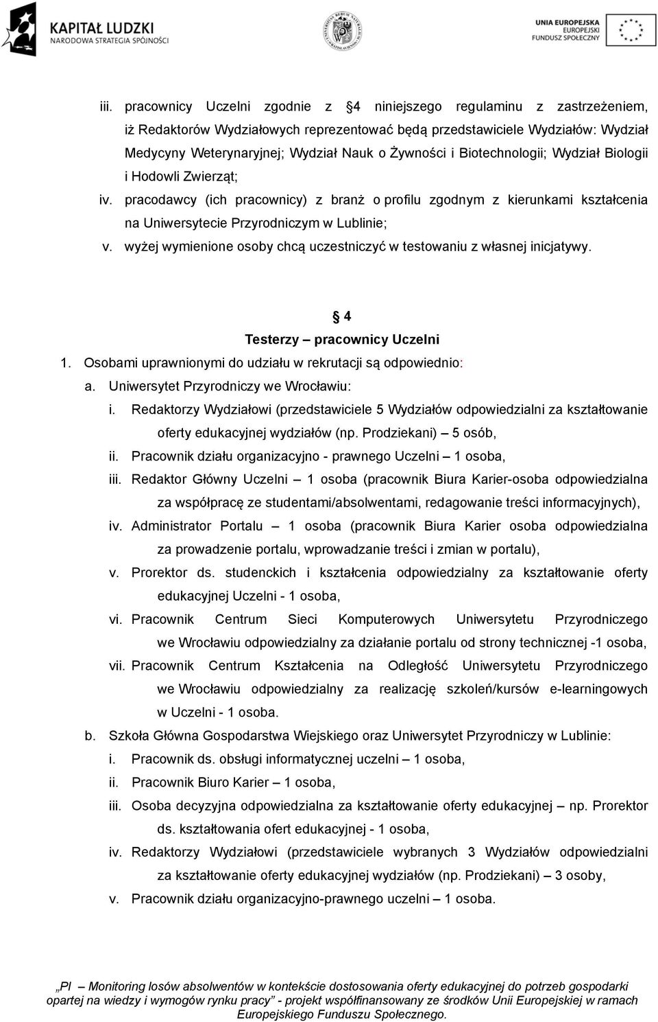 wyżej wymienione osoby chcą uczestniczyć w testowaniu z własnej inicjatywy. 4 Testerzy pracownicy Uczelni 1. Osobami uprawnionymi do udziału w rekrutacji są odpowiednio: a.