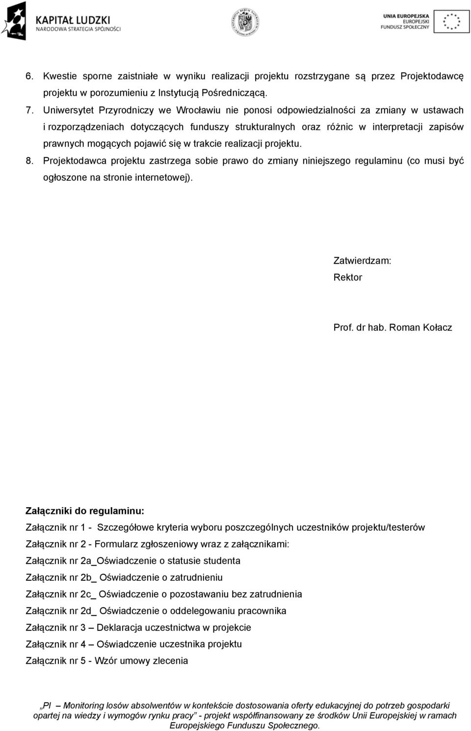 pojawić się w trakcie realizacji projektu. 8. Projektodawca projektu zastrzega sobie prawo do zmiany niniejszego regulaminu (co musi być ogłoszone na stronie internetowej). Zatwierdzam: Rektor Prof.